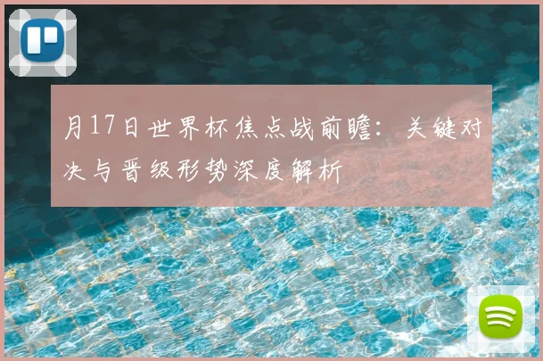 月17日世界杯焦点战前瞻：关键对决与晋级形势深度解析