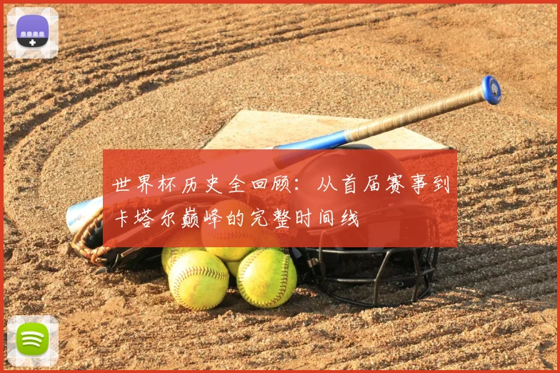 世界杯历史全回顾:从首届赛事到卡塔尔巅峰的完整时间线