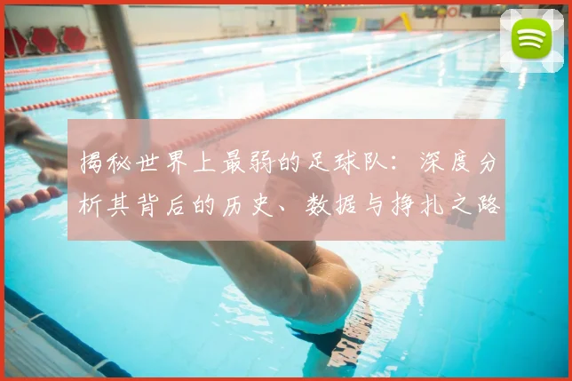 揭秘世界上最弱的足球队：深度分析其背后的历史、数据与挣扎之路