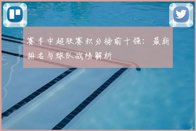 赛季中超联赛积分榜前十强：最新排名与球队战绩解析