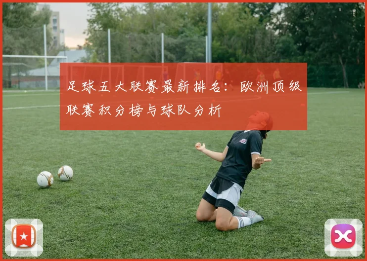 足球五大联赛最新排名：欧洲顶级联赛积分榜与球队分析
