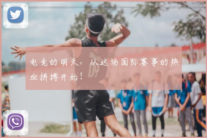 电竞的明天，从这场国际赛事的热血拼搏开始！
