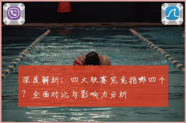 深度解析：四大联赛究竟指哪四个？全面对比与影响力分析